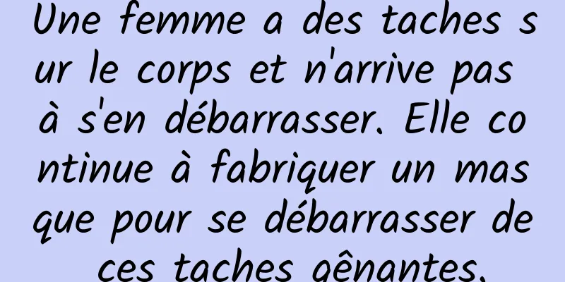 Une femme a des taches sur le corps et n'arrive pas à s'en débarrasser. Elle continue à fabriquer un masque pour se débarrasser de ces taches gênantes.
