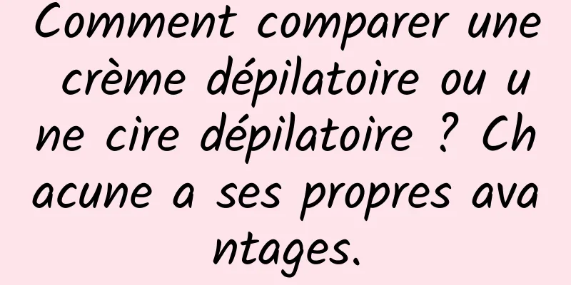 Comment comparer une crème dépilatoire ou une cire dépilatoire ? Chacune a ses propres avantages.
