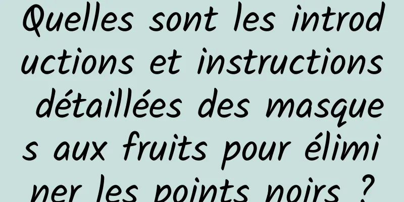 Quelles sont les introductions et instructions détaillées des masques aux fruits pour éliminer les points noirs ?