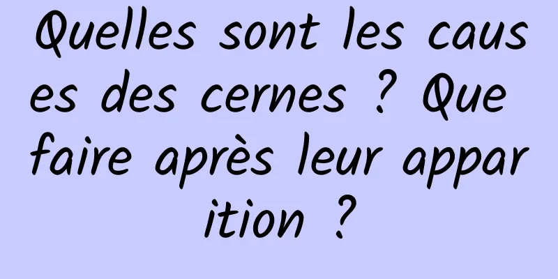Quelles sont les causes des cernes ? Que faire après leur apparition ?