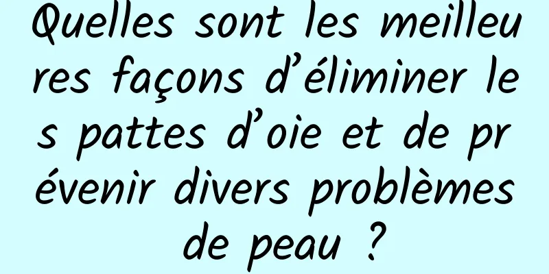 Quelles sont les meilleures façons d’éliminer les pattes d’oie et de prévenir divers problèmes de peau ?