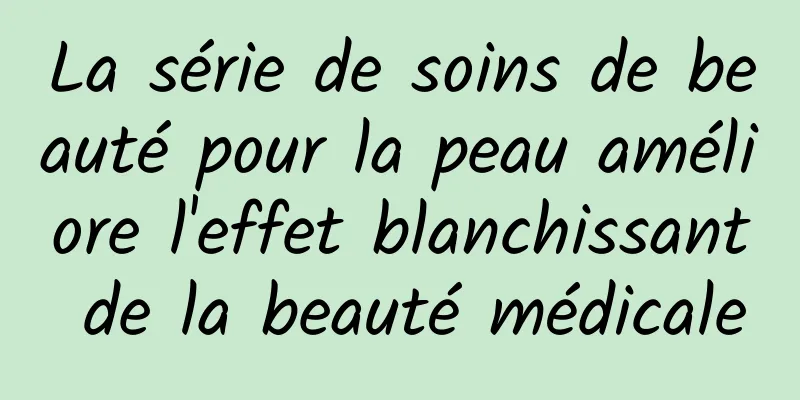 La série de soins de beauté pour la peau améliore l'effet blanchissant de la beauté médicale