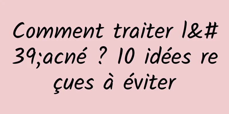 Comment traiter l'acné ? 10 idées reçues à éviter