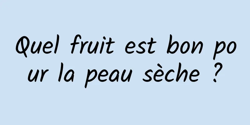 Quel fruit est bon pour la peau sèche ?