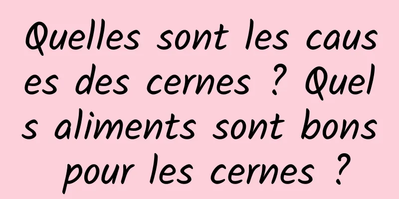 Quelles sont les causes des cernes ? Quels aliments sont bons pour les cernes ?