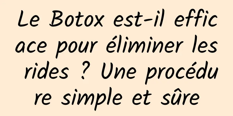 Le Botox est-il efficace pour éliminer les rides ? Une procédure simple et sûre