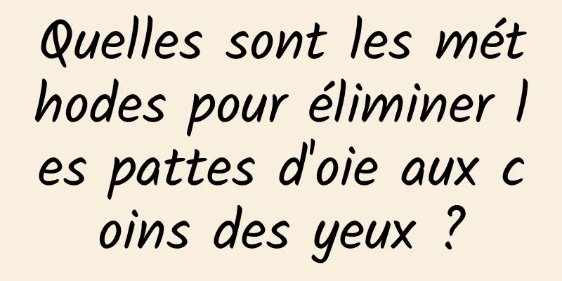 Quelles sont les méthodes pour éliminer les pattes d'oie aux coins des yeux ?