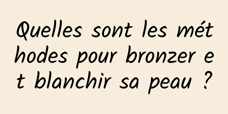 Quelles sont les méthodes pour bronzer et blanchir sa peau ?
