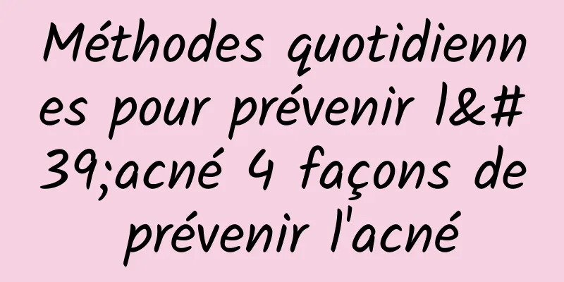 Méthodes quotidiennes pour prévenir l'acné 4 façons de prévenir l'acné