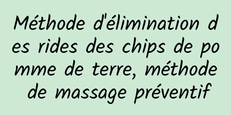 Méthode d'élimination des rides des chips de pomme de terre, méthode de massage préventif