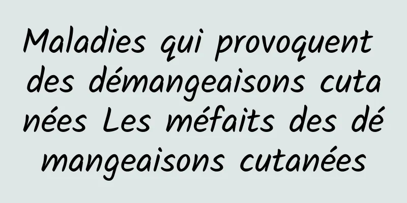 Maladies qui provoquent des démangeaisons cutanées Les méfaits des démangeaisons cutanées