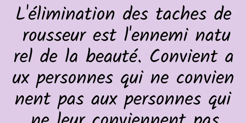 L'élimination des taches de rousseur est l'ennemi naturel de la beauté. Convient aux personnes qui ne conviennent pas aux personnes qui ne leur conviennent pas.