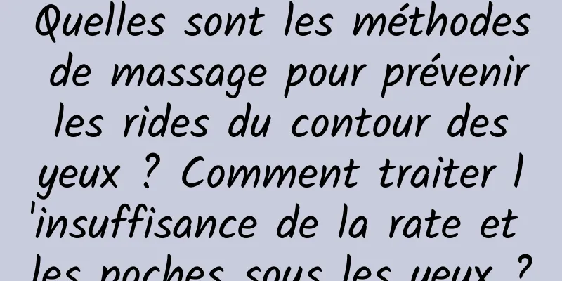 Quelles sont les méthodes de massage pour prévenir les rides du contour des yeux ? Comment traiter l'insuffisance de la rate et les poches sous les yeux ?