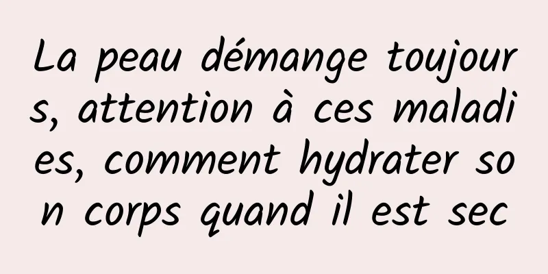 La peau démange toujours, attention à ces maladies, comment hydrater son corps quand il est sec