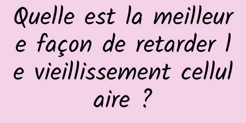 Quelle est la meilleure façon de retarder le vieillissement cellulaire ?