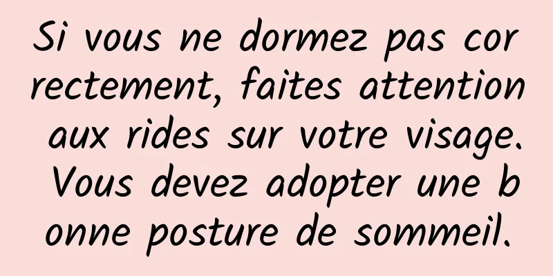 Si vous ne dormez pas correctement, faites attention aux rides sur votre visage. Vous devez adopter une bonne posture de sommeil.