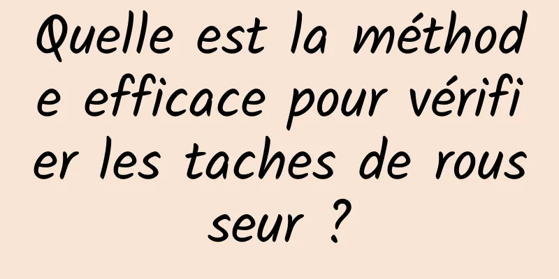Quelle est la méthode efficace pour vérifier les taches de rousseur ?