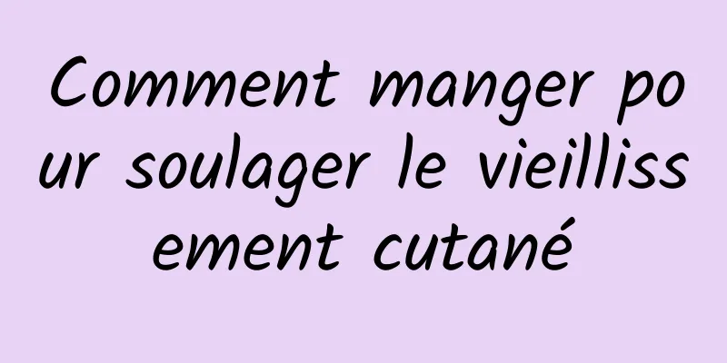 Comment manger pour soulager le vieillissement cutané