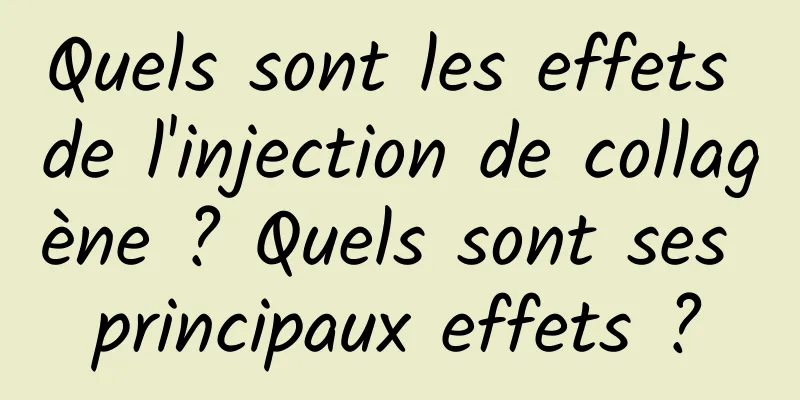 Quels sont les effets de l'injection de collagène ? Quels sont ses principaux effets ?