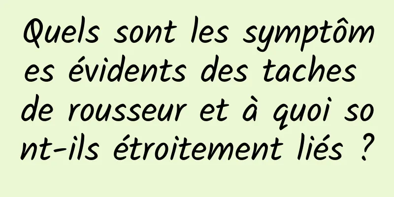 Quels sont les symptômes évidents des taches de rousseur et à quoi sont-ils étroitement liés ?