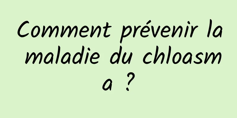 Comment prévenir la maladie du chloasma ?