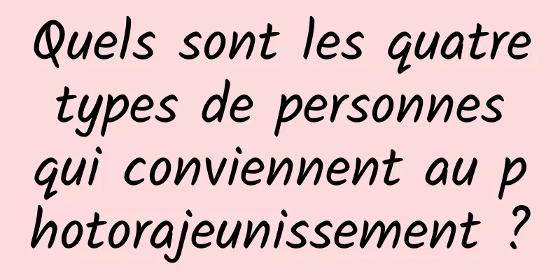 Quels sont les quatre types de personnes qui conviennent au photorajeunissement ?