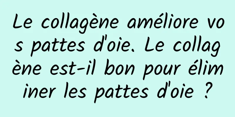 Le collagène améliore vos pattes d'oie. Le collagène est-il bon pour éliminer les pattes d'oie ?