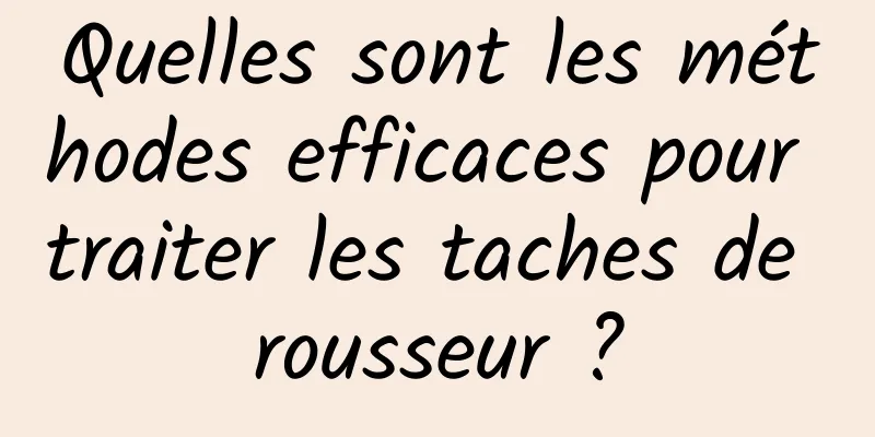 Quelles sont les méthodes efficaces pour traiter les taches de rousseur ?
