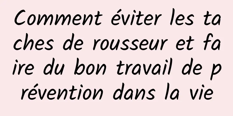 Comment éviter les taches de rousseur et faire du bon travail de prévention dans la vie
