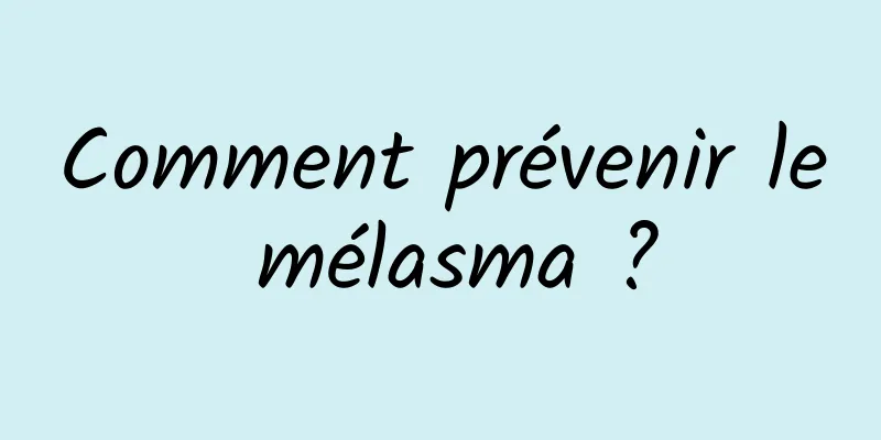 Comment prévenir le mélasma ?
