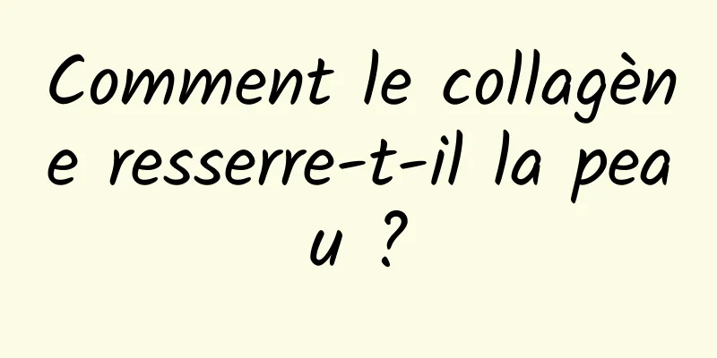 Comment le collagène resserre-t-il la peau ?