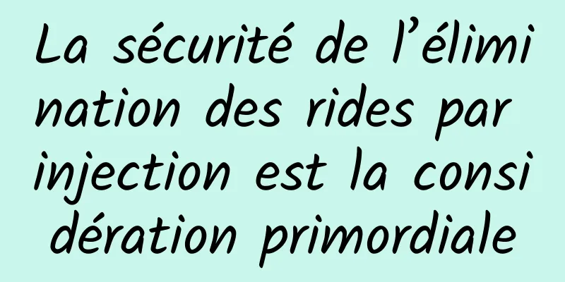 La sécurité de l’élimination des rides par injection est la considération primordiale