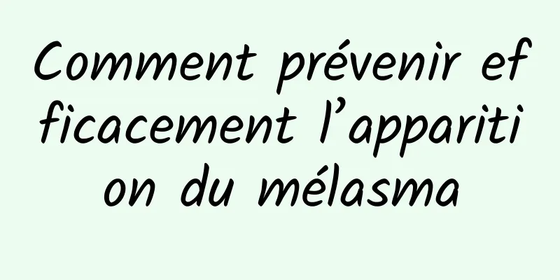 Comment prévenir efficacement l’apparition du mélasma