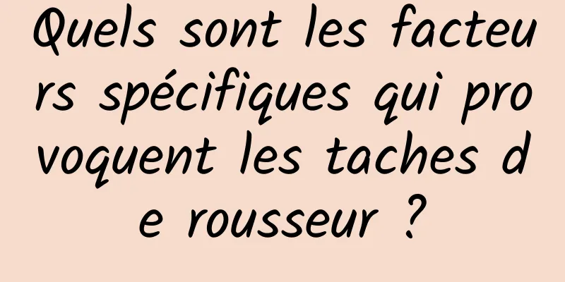 Quels sont les facteurs spécifiques qui provoquent les taches de rousseur ?