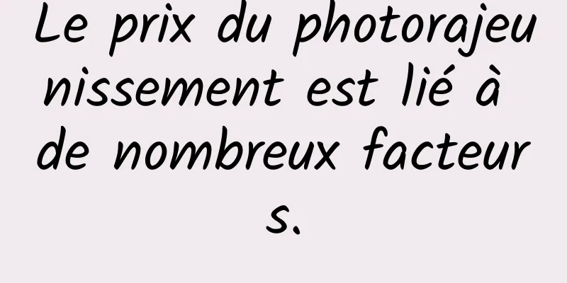 Le prix du photorajeunissement est lié à de nombreux facteurs.