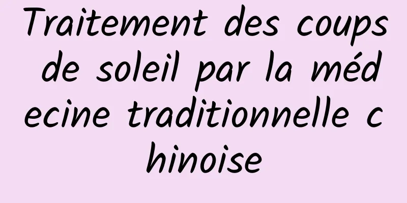 Traitement des coups de soleil par la médecine traditionnelle chinoise