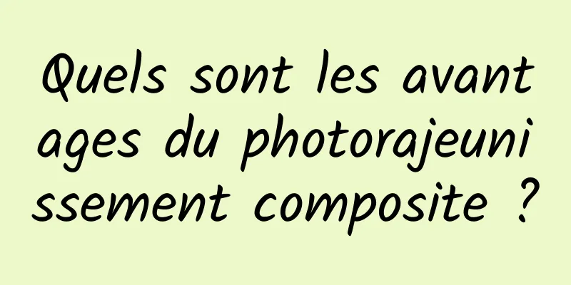 Quels sont les avantages du photorajeunissement composite ?