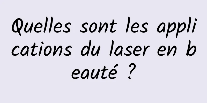 Quelles sont les applications du laser en beauté ?