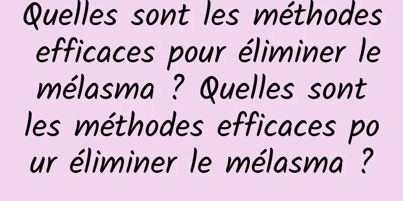 Quelles sont les méthodes efficaces pour éliminer le mélasma ? Quelles sont les méthodes efficaces pour éliminer le mélasma ?