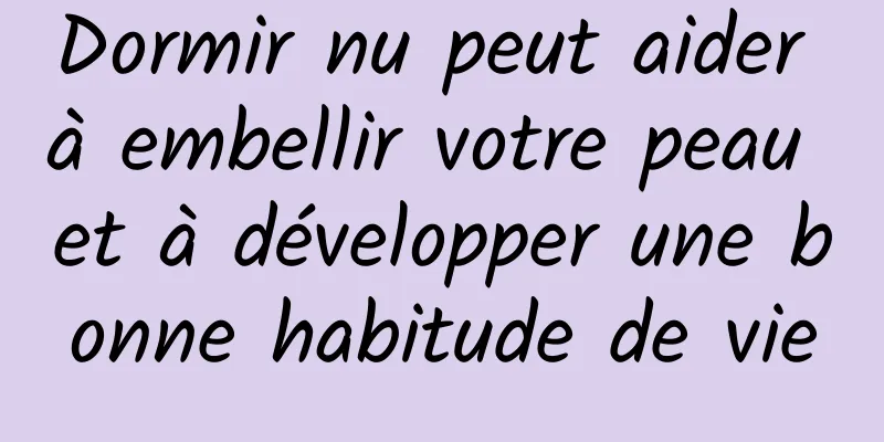 Dormir nu peut aider à embellir votre peau et à développer une bonne habitude de vie