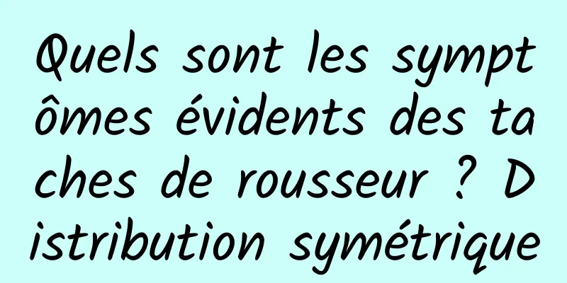 Quels sont les symptômes évidents des taches de rousseur ? Distribution symétrique