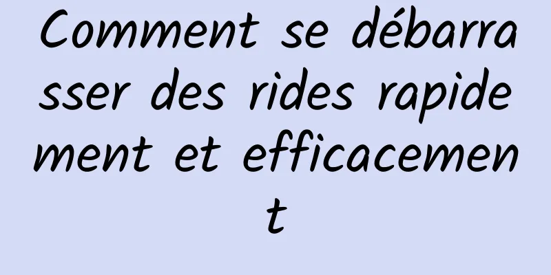 Comment se débarrasser des rides rapidement et efficacement