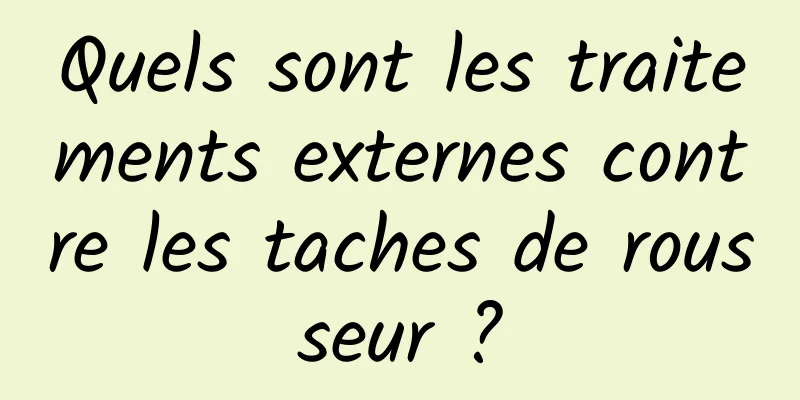 Quels sont les traitements externes contre les taches de rousseur ?