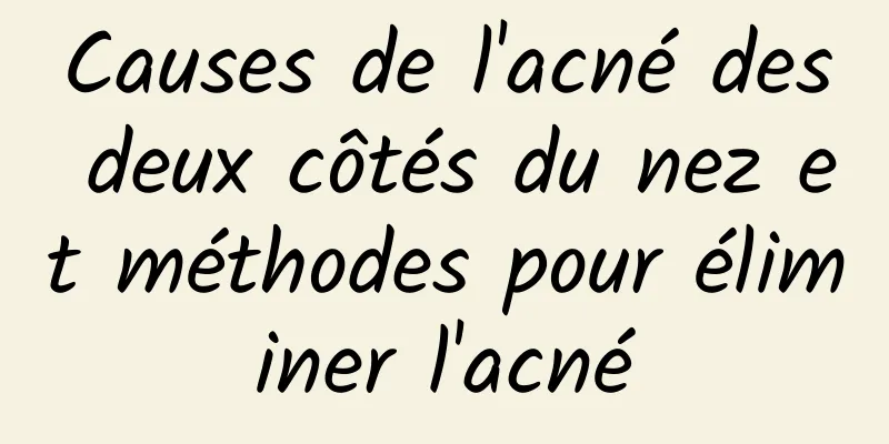 Causes de l'acné des deux côtés du nez et méthodes pour éliminer l'acné