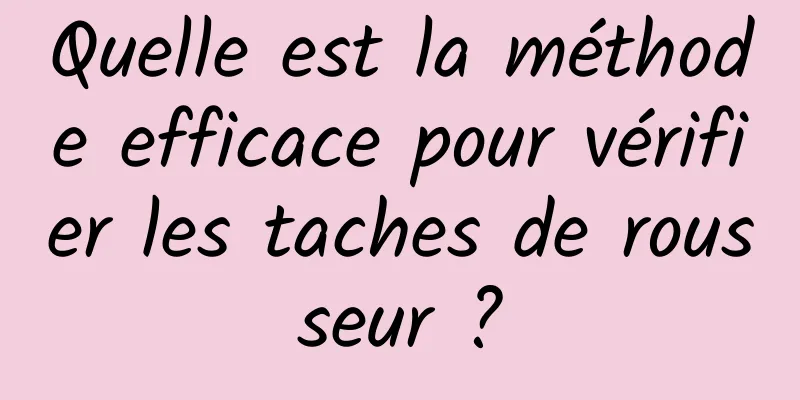 Quelle est la méthode efficace pour vérifier les taches de rousseur ?