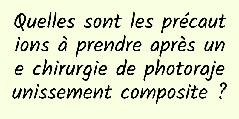 Quelles sont les précautions à prendre après une chirurgie de photorajeunissement composite ?