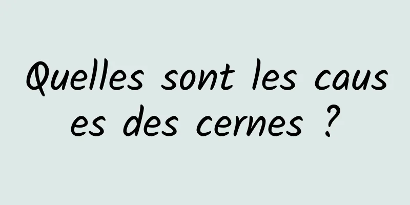 Quelles sont les causes des cernes ?