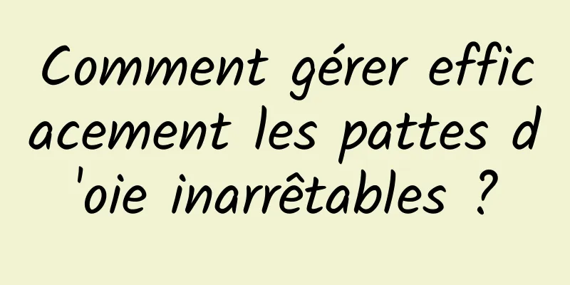 Comment gérer efficacement les pattes d'oie inarrêtables ?