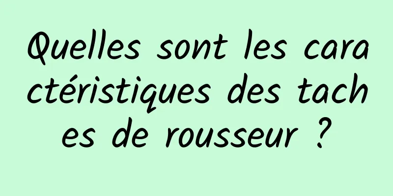 Quelles sont les caractéristiques des taches de rousseur ?