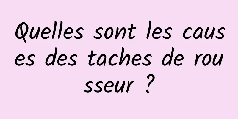 Quelles sont les causes des taches de rousseur ?